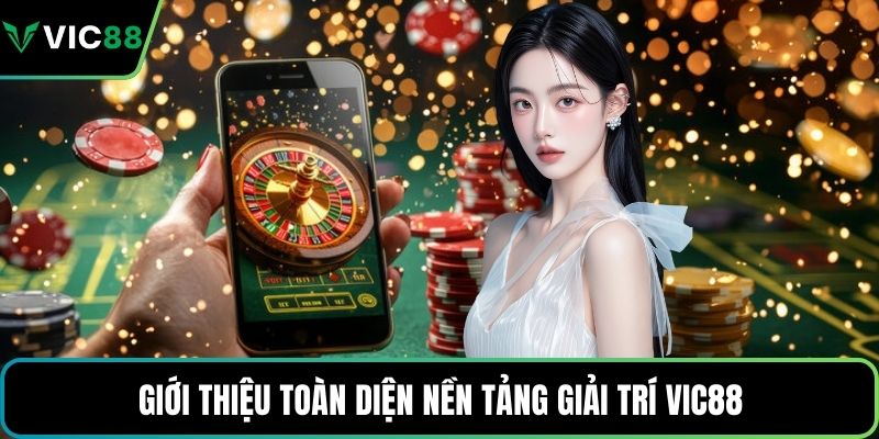 Giới thiệu toàn diện nền tảng giải trí VIC88