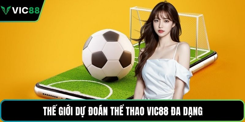 Thế giới dự đoán thể thao VIC88 đa dạng